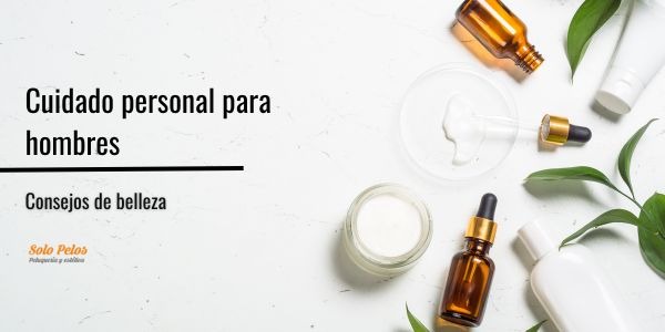 Cuidado Personal para Hombres  Consejos de Belleza - Solopelos